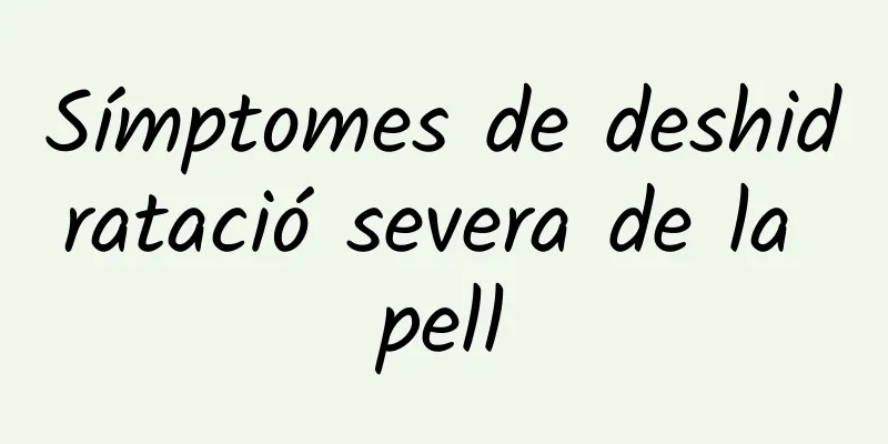 Símptomes de deshidratació severa de la pell
