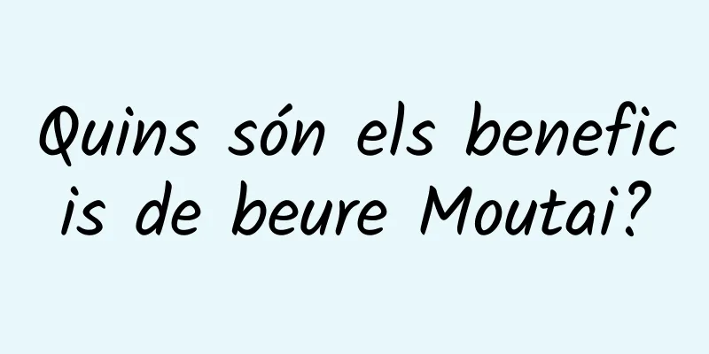 Quins són els beneficis de beure Moutai?