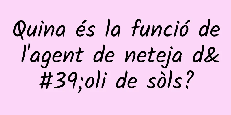 Quina és la funció de l'agent de neteja d'oli de sòls?