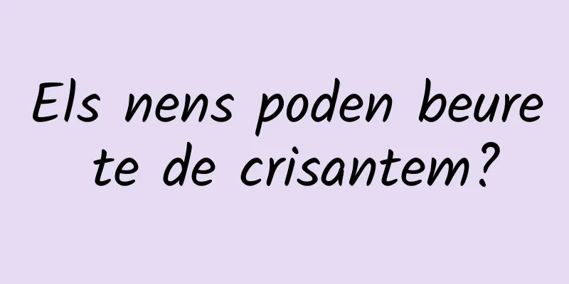 Els nens poden beure te de crisantem?