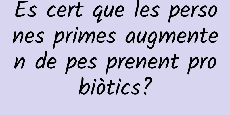 És cert que les persones primes augmenten de pes prenent probiòtics?