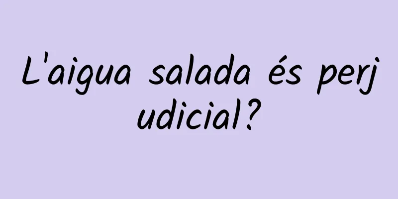 L'aigua salada és perjudicial?
