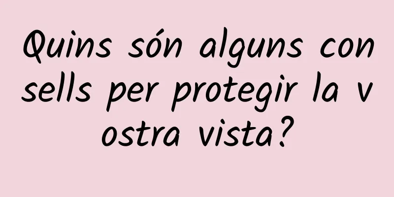Quins són alguns consells per protegir la vostra vista?