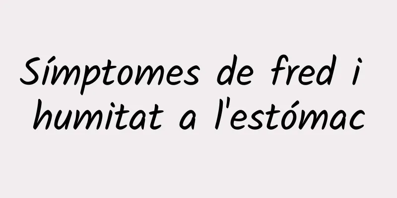 Símptomes de fred i humitat a l'estómac