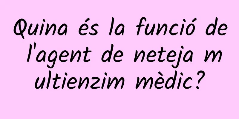 Quina és la funció de l'agent de neteja multienzim mèdic?