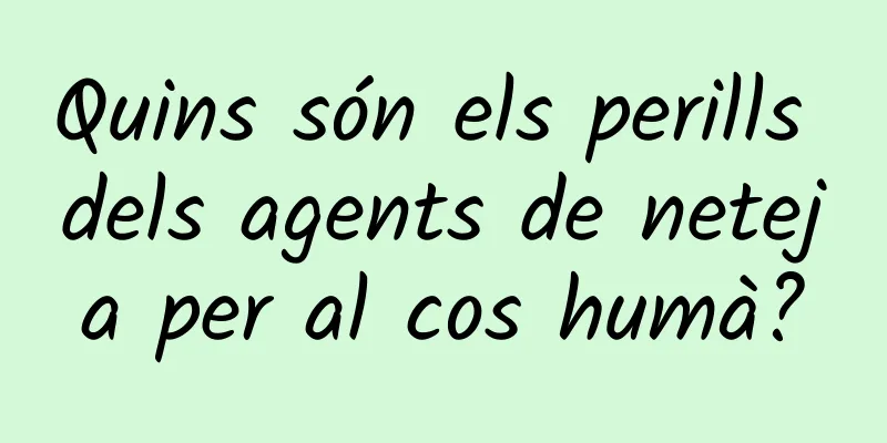 Quins són els perills dels agents de neteja per al cos humà?