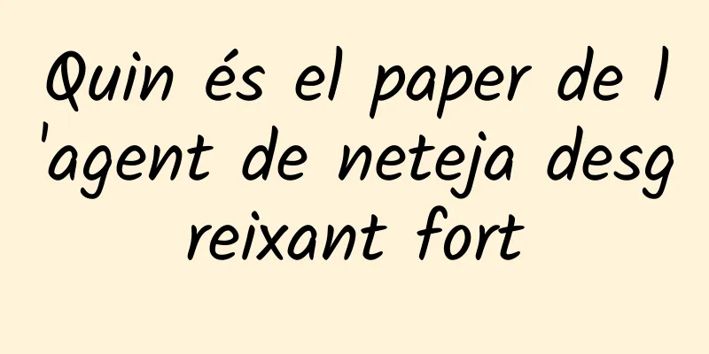 Quin és el paper de l'agent de neteja desgreixant fort