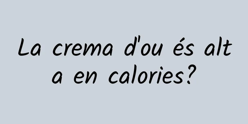 La crema d'ou és alta en calories?