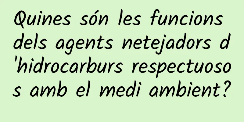 Quines són les funcions dels agents netejadors d'hidrocarburs respectuosos amb el medi ambient?