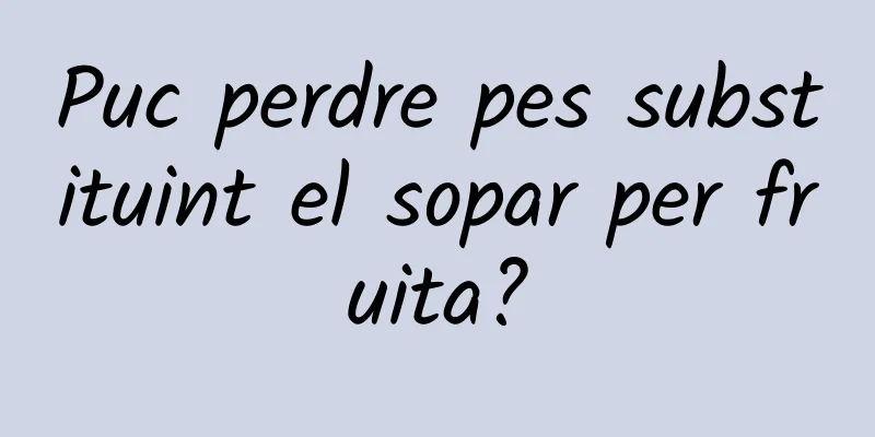 Puc perdre pes substituint el sopar per fruita?