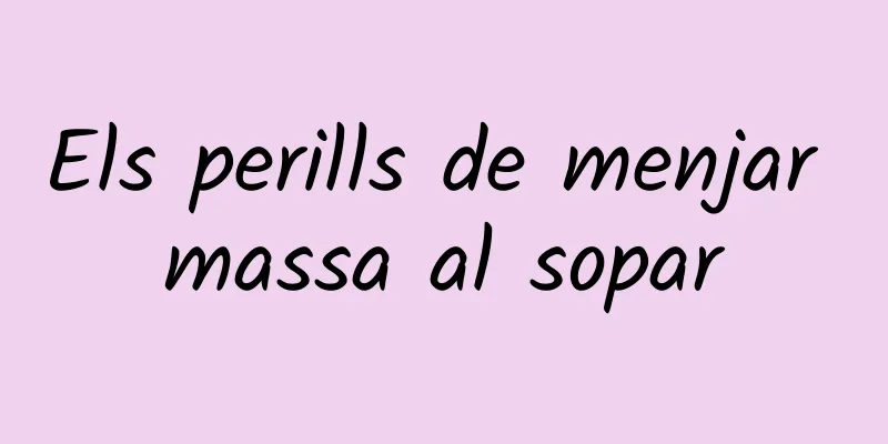 Els perills de menjar massa al sopar
