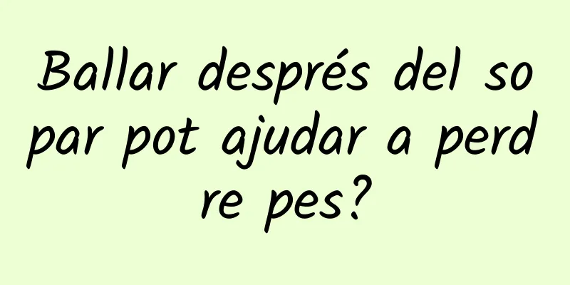 Ballar després del sopar pot ajudar a perdre pes?