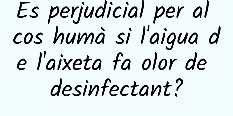 És perjudicial per al cos humà si l'aigua de l'aixeta fa olor de desinfectant?