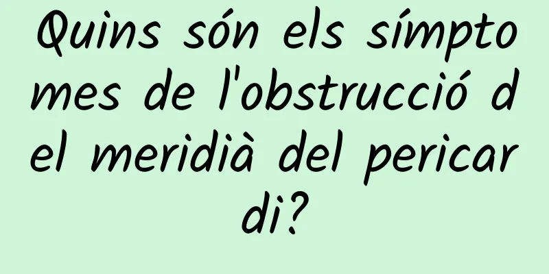 Quins són els símptomes de l'obstrucció del meridià del pericardi?