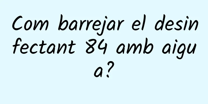 Com barrejar el desinfectant 84 amb aigua?