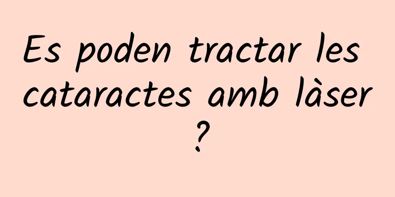 Es poden tractar les cataractes amb làser?