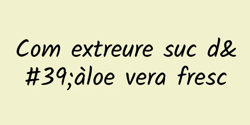 Com extreure suc d'àloe vera fresc