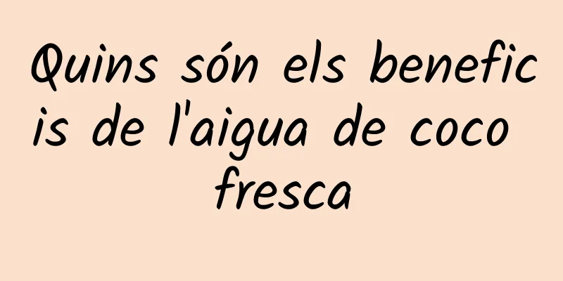 Quins són els beneficis de l'aigua de coco fresca