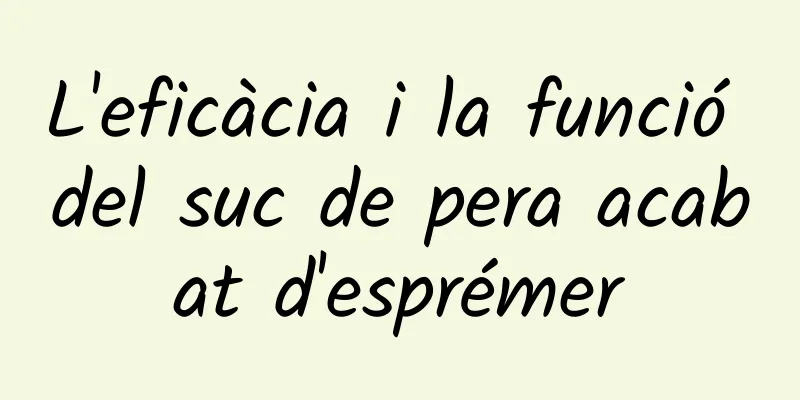 L'eficàcia i la funció del suc de pera acabat d'esprémer