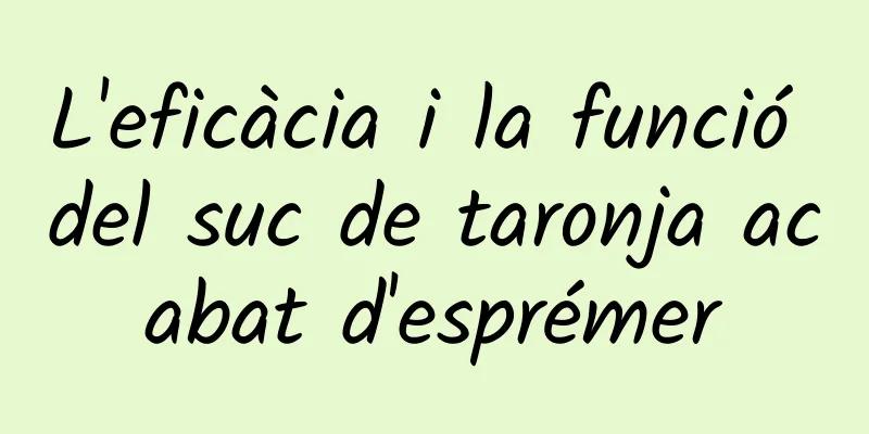 L'eficàcia i la funció del suc de taronja acabat d'esprémer