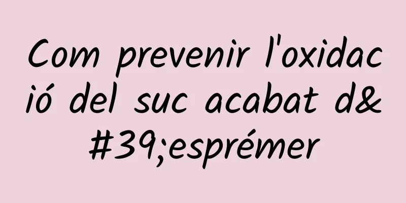 Com prevenir l'oxidació del suc acabat d'esprémer