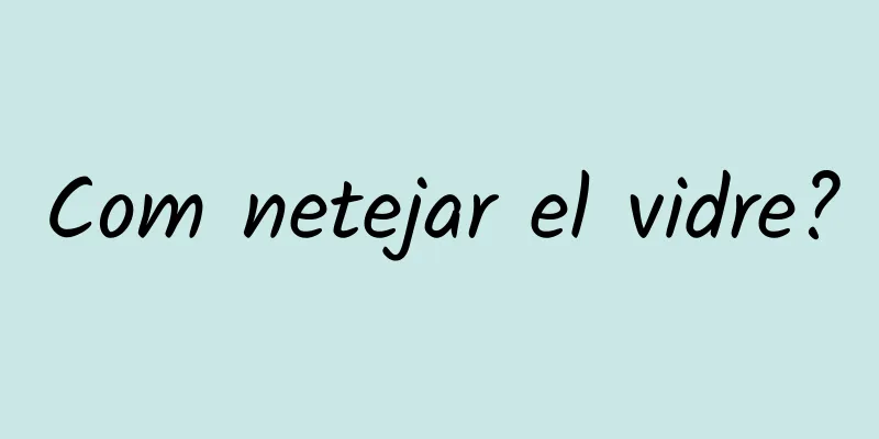 Com netejar el vidre?