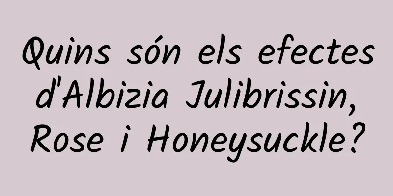Quins són els efectes d'Albizia Julibrissin, Rose i Honeysuckle?