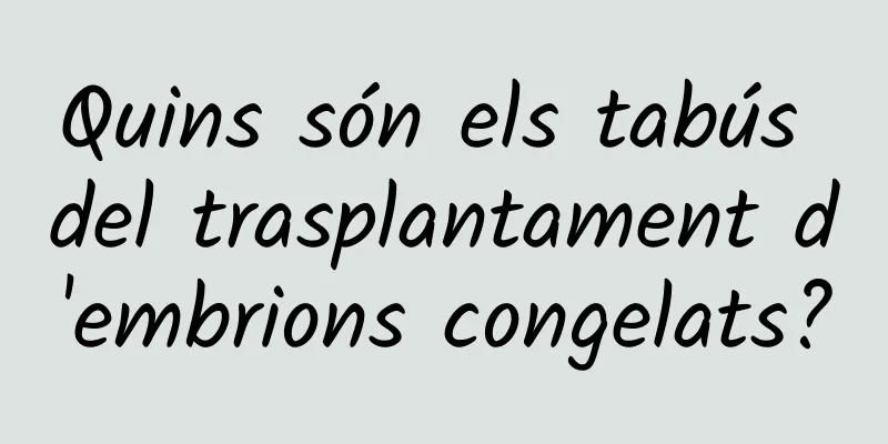Quins són els tabús del trasplantament d'embrions congelats?