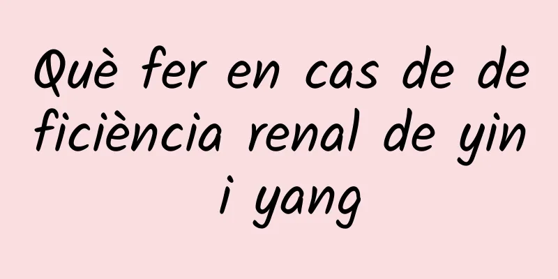 Què fer en cas de deficiència renal de yin i yang