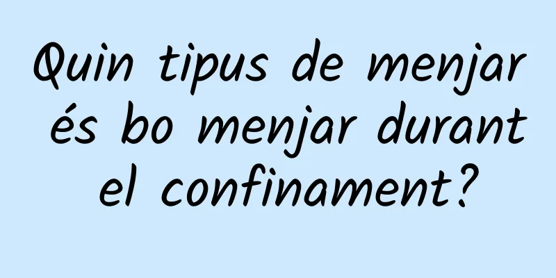 Quin tipus de menjar és bo menjar durant el confinament?