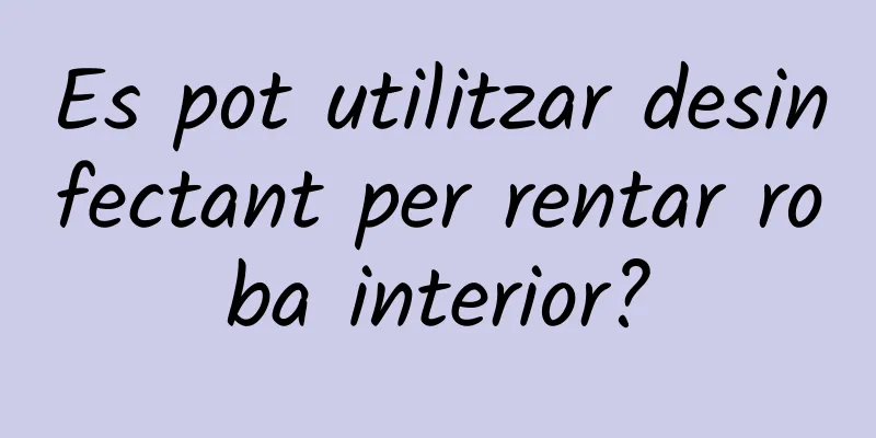 Es pot utilitzar desinfectant per rentar roba interior?