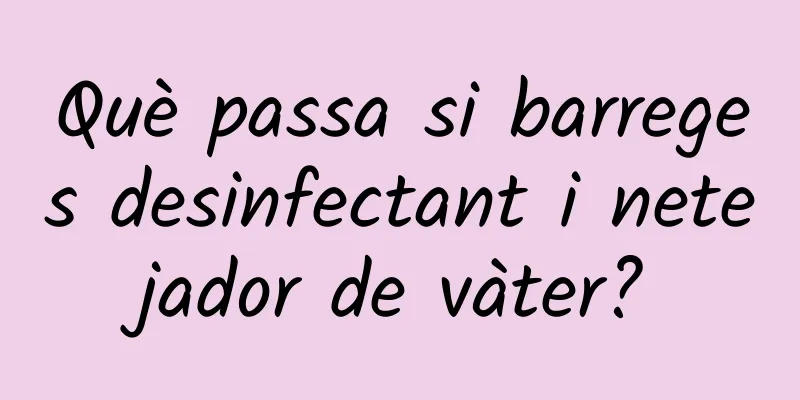 Què passa si barreges desinfectant i netejador de vàter?