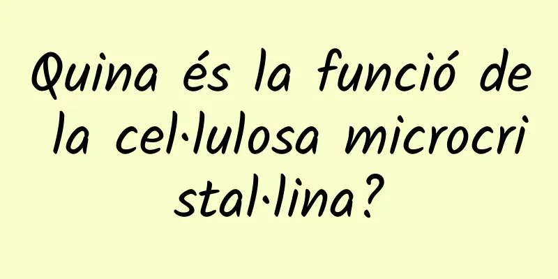 Quina és la funció de la cel·lulosa microcristal·lina?