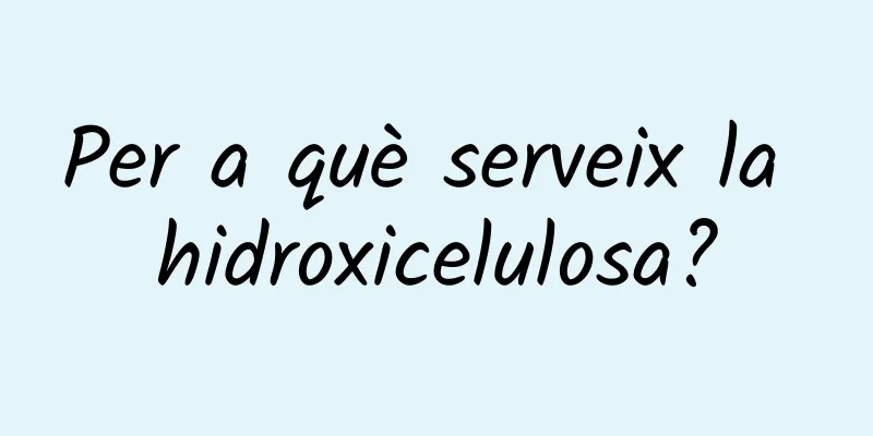 Per a què serveix la hidroxicelulosa?