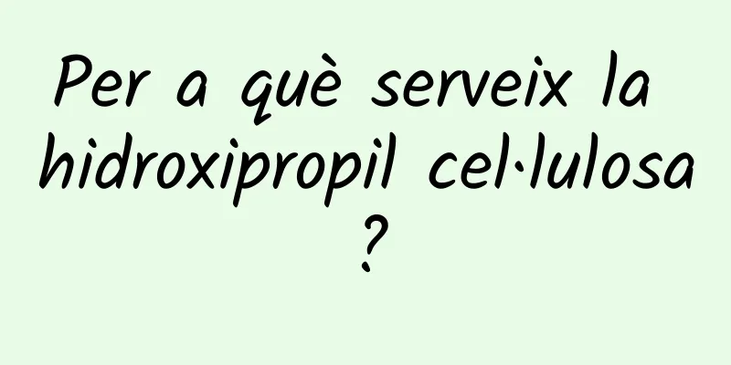 Per a què serveix la hidroxipropil cel·lulosa?