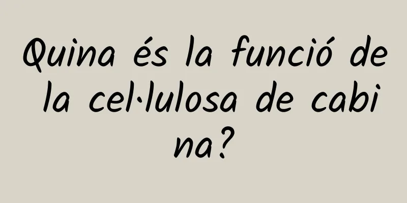 Quina és la funció de la cel·lulosa de cabina?