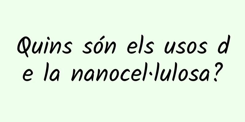 Quins són els usos de la nanocel·lulosa?
