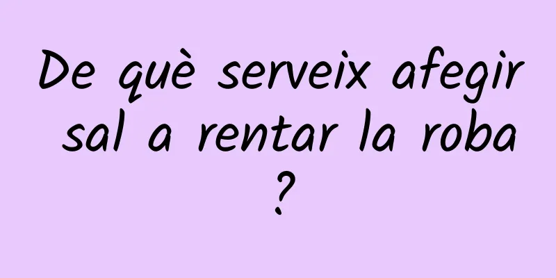 De què serveix afegir sal a rentar la roba?