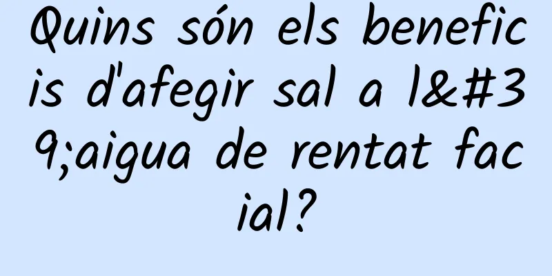 Quins són els beneficis d'afegir sal a l'aigua de rentat facial?