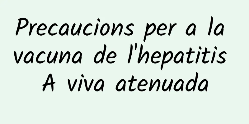 Precaucions per a la vacuna de l'hepatitis A viva atenuada