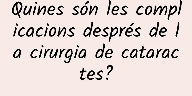 Quines són les complicacions després de la cirurgia de cataractes?