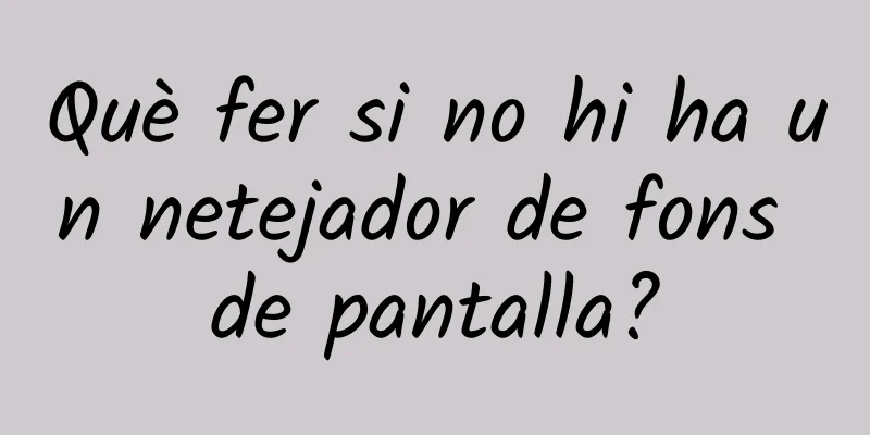 Què fer si no hi ha un netejador de fons de pantalla?