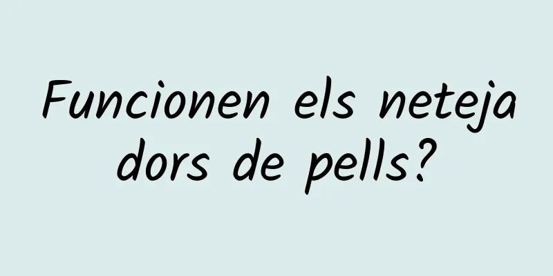 Funcionen els netejadors de pells?