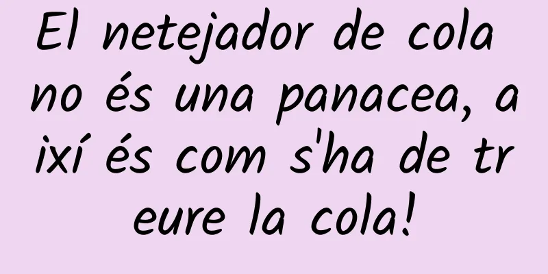 El netejador de cola no és una panacea, així és com s'ha de treure la cola!