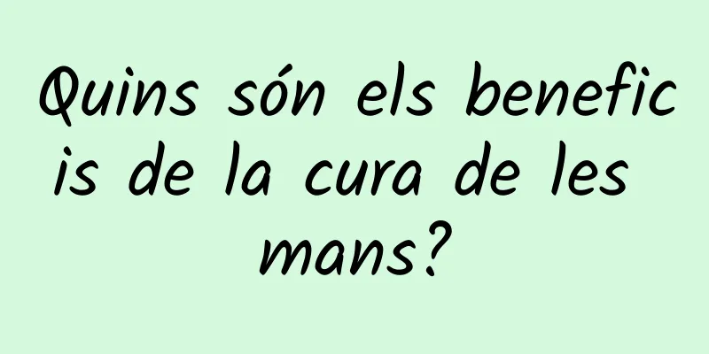 Quins són els beneficis de la cura de les mans?