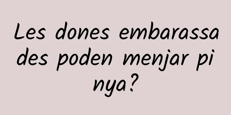 Les dones embarassades poden menjar pinya?
