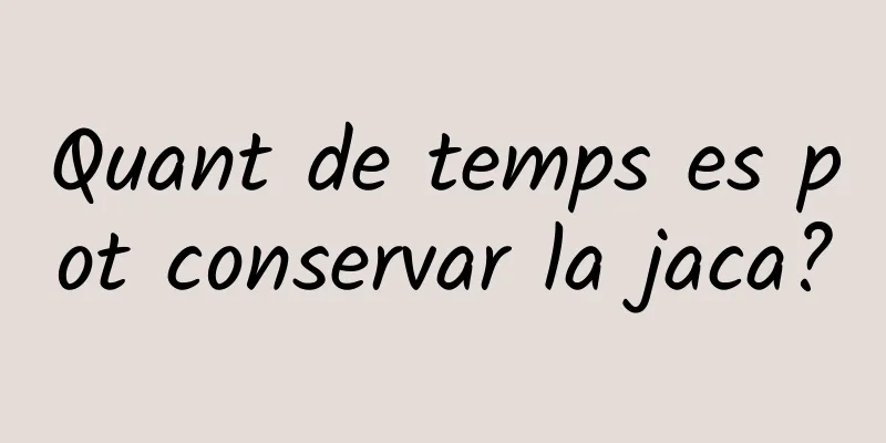Quant de temps es pot conservar la jaca?
