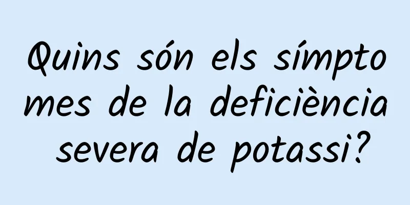 Quins són els símptomes de la deficiència severa de potassi?