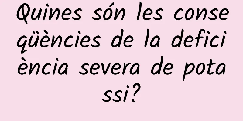 Quines són les conseqüències de la deficiència severa de potassi?