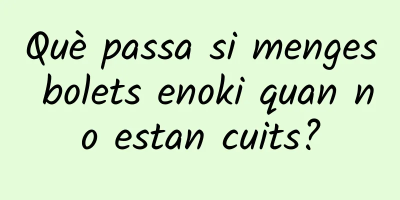 Què passa si menges bolets enoki quan no estan cuits?